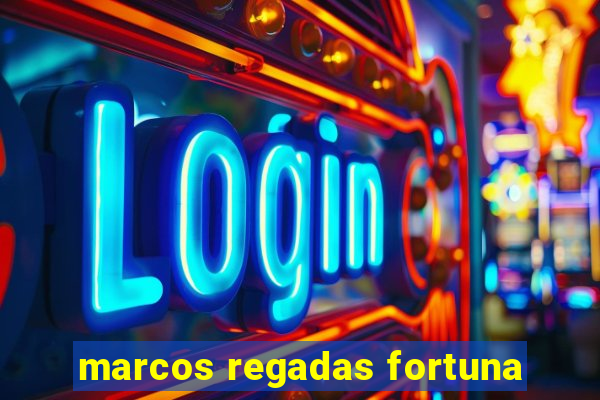 marcos regadas fortuna